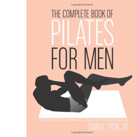 The Complete Book of Pilates for Men - Daniel Lyon